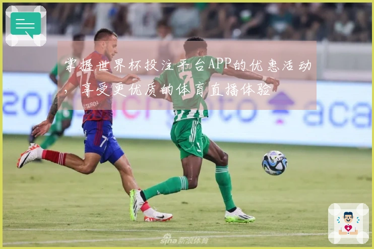 掌握世界杯投注平台APP的优惠活动，享受更优质的体育直播体验