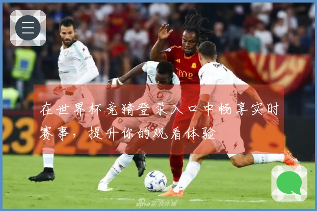 在世界杯竞猜登录入口中畅享实时赛事，提升你的观看体验